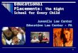 1 Educational Placements: The Right School for Every Child Juvenile Law Center Education Law Center - PA