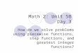 Math 2: Unit 5B Day 3 How do we solve problems using piecewise functions, step functions, and greatest integer functions?