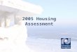 2005 Housing Assessment. Updates the 1991 Housing Assessment Provides provide a picture of housing in Alaska Estimates housing need throughout the state