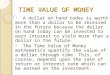 TIME VALUE OF MONEY A dollar on hand today is worth more than a dollar to be received in the future because the dollar on hand today can be invested to