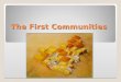 The First Communities. Development As permanent villages developed communities became more complex. New social functions and interactions allowed for