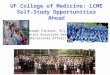 UF College of Medicine: LCME Self-Study Opportunities Ahead Joseph Fantone, M.D. Senior Associate Dean of Educational Affairs University of Florida College