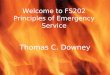 Welcome to FS202 Principles of Emergency Service Thomas C. Downey