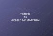 TIMBER AS A BUILDING MATERIAL. CLASSIFICATION OF TIMBER GROWTH OF TREES DURABILITYSTRENGTHREFRACTIVENESS