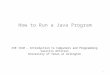 How to Run a Java Program CSE 1310 – Introduction to Computers and Programming Vassilis Athitsos University of Texas at Arlington 1