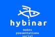 Makes presentations social. Concept Hybinar is a service for broadcasting and recording public speeches: conferences, presentations and lectures. We came