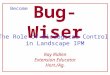 Bug-Wiser The Role of Biological Control in Landscape IPM Become Ray Ridlen Extension Educator Hort./Ag