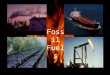 Fossil Fuels. State Performance Indicator 0707.7.9 – Evaluate how human activities affect the condition of the earths land, water, and atmosphere