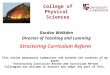 Structuring Curriculum Reform College of Physical Sciences Gordon Walkden Director of Teaching and Learning This online powerpoint summarises and extends