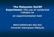 The Malaysian ReCEP Experiment: The use of residential colleges as an experimentation bed Mohd Sallehhudin Abd Aziz Universiti kebangsaan Malaysia