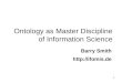 1 Ontology as Master Discipline of Information Science Barry Smith 