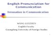 1 English Pronunciation for Communication Intonation in Communication WANG GUIZHEN English Faculty Guangdong University of Foreign Studies