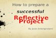 How to prepare a successful Reflective Project By Josie Antongirolami