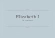Elizabeth I (R. 1558-1603). Queen Elizabeth I  Born: Sep 7, 1533  Coronated: January 15, 1559  Died: March 24, 1603