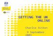 Www.e-envoy.gov.uk GETTING THE UK ONLINE Charlie Aitken 9 September 2003