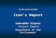 In the name of God Iran’s Report Sadreddin Alipour Project Expert Project Expert Department of the Environment