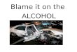Blame it on the ALCOHOL. Blood Alcohol Concentration (BAC) amount of alcohol in your system based on a test of your breath, blood or urine. illegal to