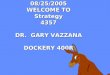 08/25/2005 WELCOME TO Strategy 4357 DR. GARY VAZZANA DOCKERY 400R