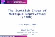 Www.scotland.gov.uk/simd The Scottish Index of Multiple Deprivation (SIMD) 31st August 2009 Niamh Laffan Office of the Chief Statistician