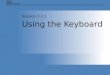 11 Using the Keyboard Session 3.2.1. Session Overview  Introduce the keyboard device  Show how keys on a keyboard can be represented by enumerated types