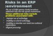 Risks in an ERP environment: The use of ERP systems clearly introduces additional risks into the system environment. These additional risks include problems