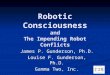 Robotic Consciousness and The Impending Robot Conflicts James P. Gunderson, Ph.D. Louise F. Gunderson, Ph.D. Gamma Two, Inc