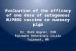 Evaluation of the efficacy of one dose of autogenous MJPRRS vaccine in nursery pigs Dr. Mark Wagner, DVM Fairmont Veterinary Clinic Fairmont, MN