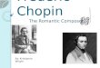 Frederic Chopin The Romantic Composer By: Kristianna Wright