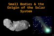 1 Small Bodies & the Origin of the Solar System 1