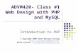 ADVM420- Class #1 Web Design with PHP and MySQL Introduction to PHP © Copyright 2007 Grant Macewan College  Micah Slavens -