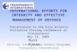 INTERNATIONAL EFFORTS FOR INTEGRITY AND EFFECTIVE MANAGEMENT OF DEFENCE Presentation to the Euro Atlantic Initiative Closing Conference on Transparency