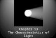 Chapter 13 The Characteristics of light. Objectives Identify the components of the electromagnetic spectrum. Calculate the frequency or wavelength of