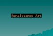 Renaissance Art. Renaissance Art Characteristics Proportional, realistic, life-like Perspective, shadowing and depth Individual identities, emotional