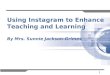 1 Using Instagram to Enhance Teaching and Learning By Mrs. Sunnie Jackson-Grimes