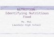 NUTRITION: Identifying Nutritious Food Ms. Mai Lawndale High School
