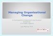 Managing Organizational Change A Framework to Implement and Sustain Initiatives in a Public Agency Lisa Molinar M.A