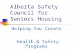 Alberta Safety Council for Seniors Housing Helping You Create STRONG Health & Safety Programs