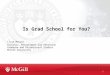 Is Grad School for You? Lissa Matyas Director, Recruitment and Retention Graduate and Postdoctoral Studies McGill University 1