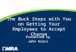 The Buck Stops with You on Getting Your Employees to Accept Change Presented by John Graci