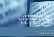 Differentiating Instruction in the Online Classroom ETLO Fall Webinar Dr. Jackie Mangieri MVPS Facilitator/Peer Coach jackie_mangieri@yahoo.com