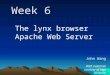 1 Week 6 The lynx browser Apache Web Server John Wang With materials courtesy of Inge Mclaurin