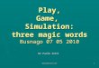 Www.paoloiotti.net1 Play, Game, Simulation: three magic words Busnago 07 05 2010 Dr Paolo Iotti