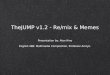 TheJUMP v1.2 - Re/mix & Memes Presentation by: Alan Hino English 488: Multimedia Composition, Professor Arroyo. Presentation by: Alan Hino English 488:
