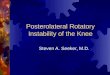 Posterolateral Rotatory Instability of the Knee Steven A. Seeker, M.D