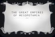 THE GREAT EMPIRES OF MESOPOTAMIA. WHAT WERE THE MOST IMPORTANT ACHIEVEMENTS OF THE FOUR MESOPOTAMIAN EMPIRES?