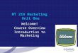 MT 219 Marketing Unit One Welcome! Course Overview Introduction to Marketing