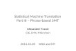 Statistical Machine Translation Part III – Phrase-based SMT Alexander Fraser CIS, LMU München 2014.10.28 WSD and MT