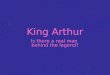 King Arthur Is there a real man behind the legend?