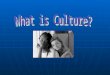 Objective: To explore and clarify what culture is and what it means to different people Culture and Learning Goals CULTURE: The values, traditions, worldview,