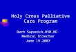 Holy Cross Palliative Care Program Barb Supanich,RSM,MD Medical Director June 19,2007